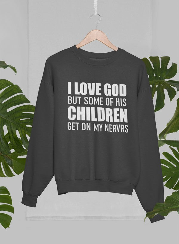 I Love God But Some Of His Children Get On My Nerves Sweat Shirt